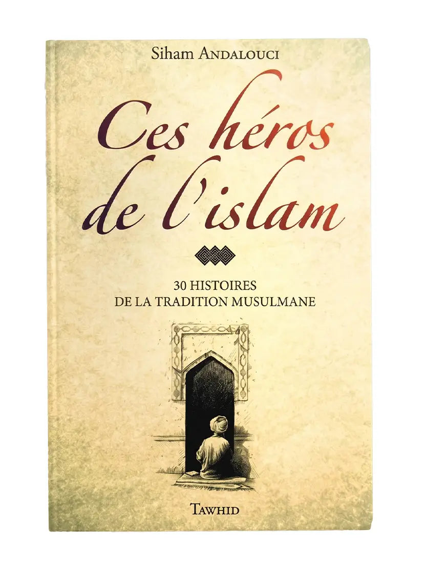 Ces héros de l’Islam – 30 histoires de la tradition musulmane | Siham Andalouci – Éditions Tawhid