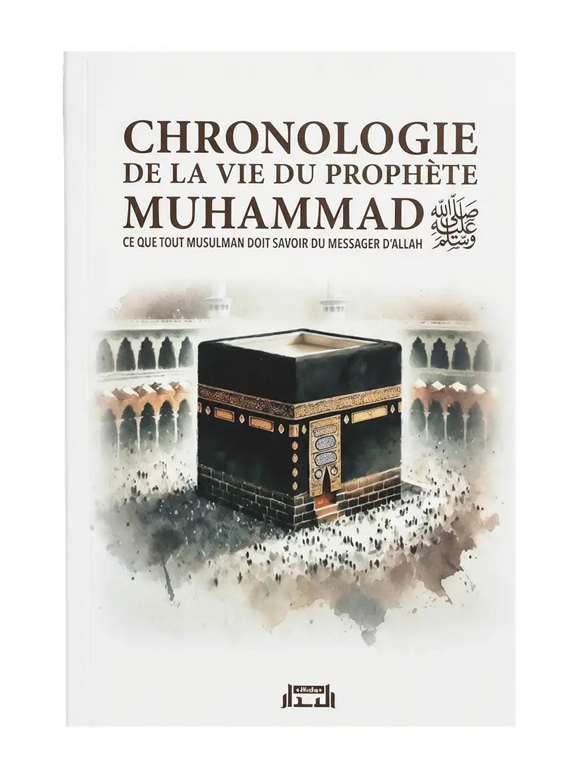 Chronologie de la vie du Prophète Muhammad ﷺ – Ce que tout musulman doit savoir – Éditions Al Hadith